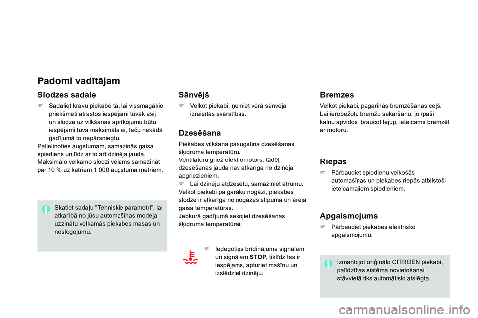 CITROEN DS4 2014 Lietošanas Instrukcija (in Latvian)
Padomi vadītājam
Slodzes sadale
Sadaliet kravu piekabē tā, lai vissmagākie
priekšmeti atrastos iespējami tuvāk asij
un slodze uz vilkšanas aprīkojumu būtu
iespēja CITROEN DS4 2014 Lietošanas Instrukcija (in Latvian)
Padomi vadītājam
Slodzes sadale
Sadaliet kravu piekabē tā, lai vissmagākie
priekšmeti atrastos iespējami tuvāk asij
un slodze uz vilkšanas aprīkojumu būtu
iespēja