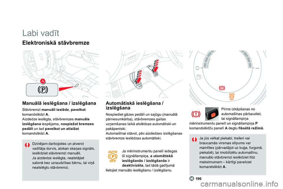 CITROEN DS4 2014 Lietošanas Instrukcija (in Latvian) Labi vadīt
Manuālā ieslēgšana / izslēgšana
Stāvbremzi manuāli ieslēdz
, pavelkot
komandslēdzi A
.
Aizdedze ieslēgta, stāvbremzes manuāla
izslēgšana
iespējama, CITROEN DS4 2014 Lietošanas Instrukcija (in Latvian) Labi vadīt
Manuālā ieslēgšana / izslēgšana
Stāvbremzi manuāli ieslēdz
, pavelkot
komandslēdzi A
.
Aizdedze ieslēgta, stāvbremzes manuāla
izslēgšana
iespējama,