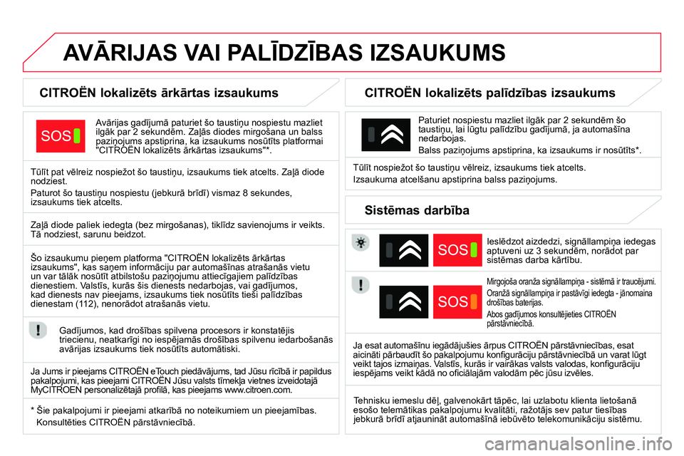 CITROEN DS4 2014 Lietošanas Instrukcija (in Latvian)
AVĀRIJAS VAI PALĪDZĪBAS IZSAUKUMS
CITROËN lokalizēts ārkārtas izsaukums
Avārijas gadījumā paturiet šo taustiņu nospiestu mazliet
ilg CITROEN DS4 2014 Lietošanas Instrukcija (in Latvian)
AVĀRIJAS VAI PALĪDZĪBAS IZSAUKUMS
CITROËN lokalizēts ārkārtas izsaukums
Avārijas gadījumā paturiet šo taustiņu nospiestu mazliet
ilg