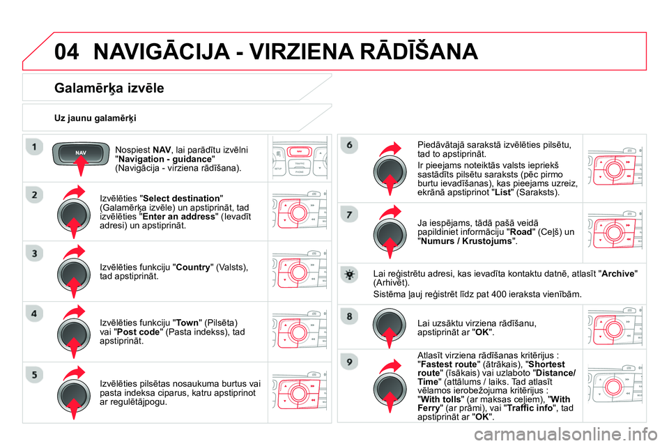 CITROEN DS4 2014 Lietošanas Instrukcija (in Latvian) 04
Nospiest NAV
, lai parādītu izvēlni
" Navigation - guidance
"
(Navigācija - virziena rādīšana).
Uz jaunu galamērķi
NAVIGĀCIJA - VIRZIENA RĀDĪŠANA
CITROEN DS4 2014 Lietošanas Instrukcija (in Latvian) 04
Nospiest NAV
, lai parādītu izvēlni
" Navigation - guidance
"
(Navigācija - virziena rādīšana).
Uz jaunu galamērķi
NAVIGĀCIJA - VIRZIENA RĀDĪŠANA