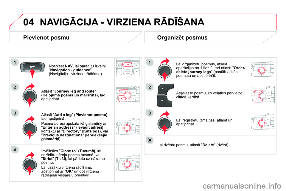 CITROEN DS4 2014 Lietošanas Instrukcija (in Latvian) 04 NAVIGĀCIJA - VIRZIENA RĀDĪŠANA
Pievienot posmu
Nospiest NAV
, lai parādītu izvēlni
" Navigation - guidance
"
(Navigācija - virziena rādīšana).
Atlasīt " Journey le CITROEN DS4 2014 Lietošanas Instrukcija (in Latvian) 04 NAVIGĀCIJA - VIRZIENA RĀDĪŠANA
Pievienot posmu
Nospiest NAV
, lai parādītu izvēlni
" Navigation - guidance
"
(Navigācija - virziena rādīšana).
Atlasīt " Journey le