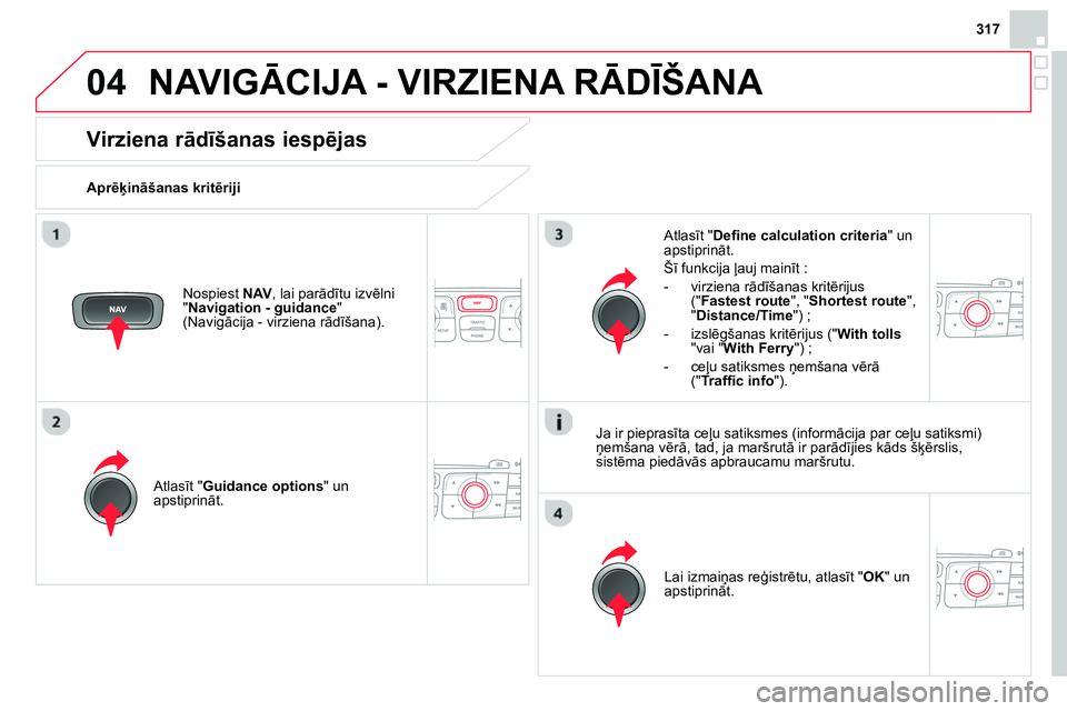 CITROEN DS4 2014 Lietošanas Instrukcija (in Latvian) 04
317
NAVIGĀCIJA - VIRZIENA RĀDĪŠANA
Virziena rādīšanas iespējas
Aprēķināšanas kritēriji
Atlasīt " Guidance options
" un
apstiprināt.
Lai izmaiņas CITROEN DS4 2014 Lietošanas Instrukcija (in Latvian) 04
317
NAVIGĀCIJA - VIRZIENA RĀDĪŠANA
Virziena rādīšanas iespējas
Aprēķināšanas kritēriji
Atlasīt " Guidance options
" un
apstiprināt.
Lai izmaiņas