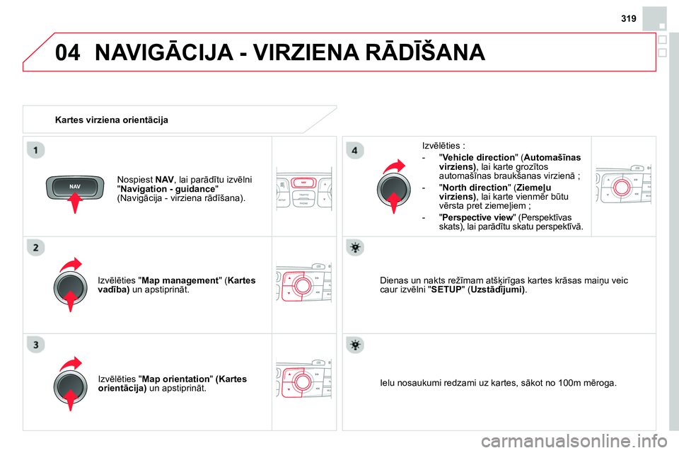 CITROEN DS4 2014 Lietošanas Instrukcija (in Latvian) 04
319
NAVIGĀCIJA - VIRZIENA RĀDĪŠANA
Izvēlēties " Map management
" ( Kartes
vadība)
un apstiprināt.
Izvēlēties :
- " Vehicle direction
" ( Automašīnas
virziens) CITROEN DS4 2014 Lietošanas Instrukcija (in Latvian) 04
319
NAVIGĀCIJA - VIRZIENA RĀDĪŠANA
Izvēlēties " Map management
" ( Kartes
vadība)
un apstiprināt.
Izvēlēties :
- " Vehicle direction
" ( Automašīnas
virziens)