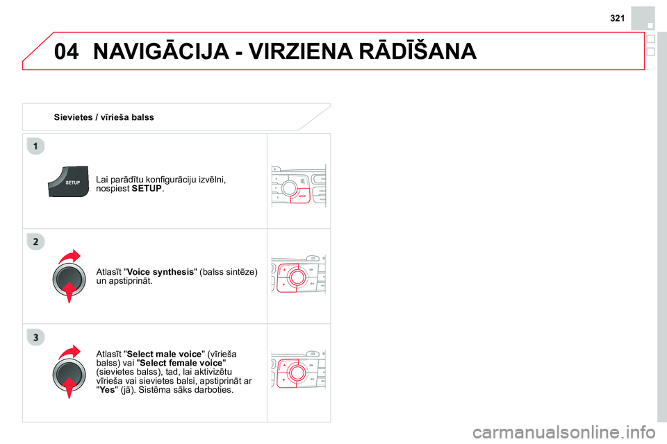 CITROEN DS4 2014 Lietošanas Instrukcija (in Latvian) 04
321
NAVIGĀCIJA - VIRZIENA RĀDĪŠANA
Sievietes / vīrieša balss
Lai parādītu konfi gurāciju izvēlni,
nospiest SETUP
.
Atlasīt " Select male voice
" (vīrieša
bal CITROEN DS4 2014 Lietošanas Instrukcija (in Latvian) 04
321
NAVIGĀCIJA - VIRZIENA RĀDĪŠANA
Sievietes / vīrieša balss
Lai parādītu konfi gurāciju izvēlni,
nospiest SETUP
.
Atlasīt " Select male voice
" (vīrieša
bal