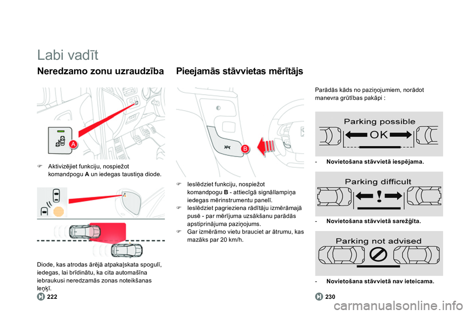 CITROEN DS4 2014 Lietošanas Instrukcija (in Latvian) Labi vadīt
Aktivizējiet funkciju, nospiežot
komandpogu A
un iedegas taustiņa diode.
Neredzamo zonu uzraudzība
222
Diode, kas atrodas ārējā atpakaļskata sp CITROEN DS4 2014 Lietošanas Instrukcija (in Latvian) Labi vadīt
Aktivizējiet funkciju, nospiežot
komandpogu A
un iedegas taustiņa diode.
Neredzamo zonu uzraudzība
222
Diode, kas atrodas ārējā atpakaļskata sp