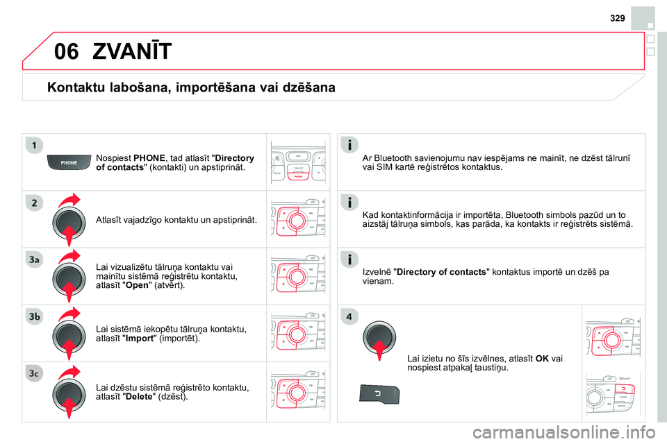 CITROEN DS4 2014 Lietošanas Instrukcija (in Latvian) 06
329
Kontaktu labošana, importēšana vai dzēšana
Nospiest PHONE
, tad atlasīt " Directory
of contacts
" (kontakti) un apstiprināt.
Atlasīt vajadzīgo kontaktu un apstiprin CITROEN DS4 2014 Lietošanas Instrukcija (in Latvian) 06
329
Kontaktu labošana, importēšana vai dzēšana
Nospiest PHONE
, tad atlasīt " Directory
of contacts
" (kontakti) un apstiprināt.
Atlasīt vajadzīgo kontaktu un apstiprin