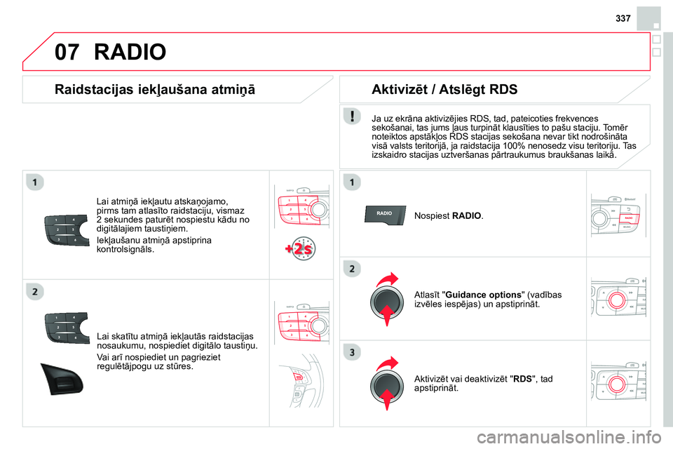 CITROEN DS4 2014 Lietošanas Instrukcija (in Latvian) 07
337
Lai skatītu atmiņā iekļautās raidstacijas
nosaukumu, nospiediet digitālo taustiņu.
Vai arī nospiediet un pagrieziet
regulētājpogu uz stūres.
Raidstacijas iekļaušan CITROEN DS4 2014 Lietošanas Instrukcija (in Latvian) 07
337
Lai skatītu atmiņā iekļautās raidstacijas
nosaukumu, nospiediet digitālo taustiņu.
Vai arī nospiediet un pagrieziet
regulētājpogu uz stūres.
Raidstacijas iekļaušan