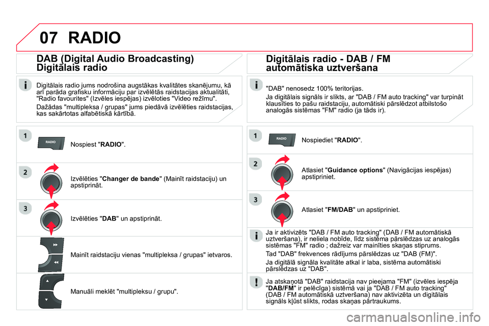 CITROEN DS4 2014 Lietošanas Instrukcija (in Latvian) 07 RADIO
Nospiest " RADIO
".
DAB (Digital Audio Broadcasting)
Digitālais radio
Digitālais radio jums nodrošina augstākas kvalitātes skanējumu, kā
arī parāda gra CITROEN DS4 2014 Lietošanas Instrukcija (in Latvian) 07 RADIO
Nospiest " RADIO
".
DAB (Digital Audio Broadcasting)
Digitālais radio
Digitālais radio jums nodrošina augstākas kvalitātes skanējumu, kā
arī parāda gra