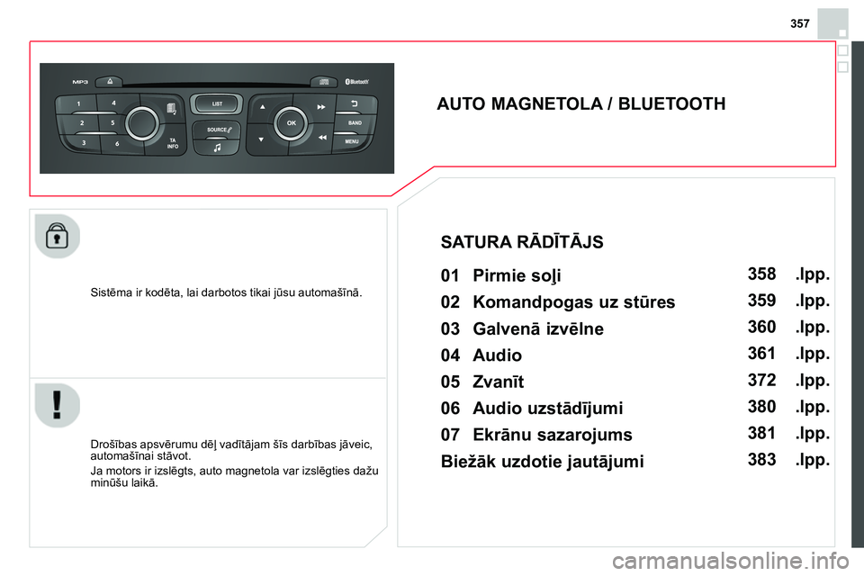 CITROEN DS4 2014 Lietošanas Instrukcija (in Latvian) 357
Sistēma ir kodēta, lai darbotos tikai jūsu automašīnā.
AUTO MAGNETOLA / BLUETOOTH
01 Pirmie soļi
Drošības apsvērumu dēļ vadītājam šīs darbības jāv CITROEN DS4 2014 Lietošanas Instrukcija (in Latvian) 357
Sistēma ir kodēta, lai darbotos tikai jūsu automašīnā.
AUTO MAGNETOLA / BLUETOOTH
01 Pirmie soļi
Drošības apsvērumu dēļ vadītājam šīs darbības jāv