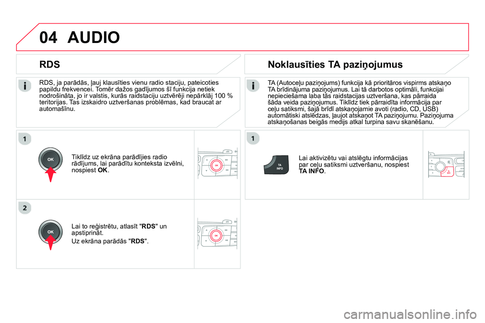 CITROEN DS4 2014 Lietošanas Instrukcija (in Latvian) 04
RDS, ja parādās, ļauj klausīties vienu radio staciju, pateicoties
papildu frekvencei. Tomēr dažos gadījumos šī funkcija netiek
nodrošināta, jo ir valstis, kurās raidstaciju uztvē CITROEN DS4 2014 Lietošanas Instrukcija (in Latvian) 04
RDS, ja parādās, ļauj klausīties vienu radio staciju, pateicoties
papildu frekvencei. Tomēr dažos gadījumos šī funkcija netiek
nodrošināta, jo ir valstis, kurās raidstaciju uztvē