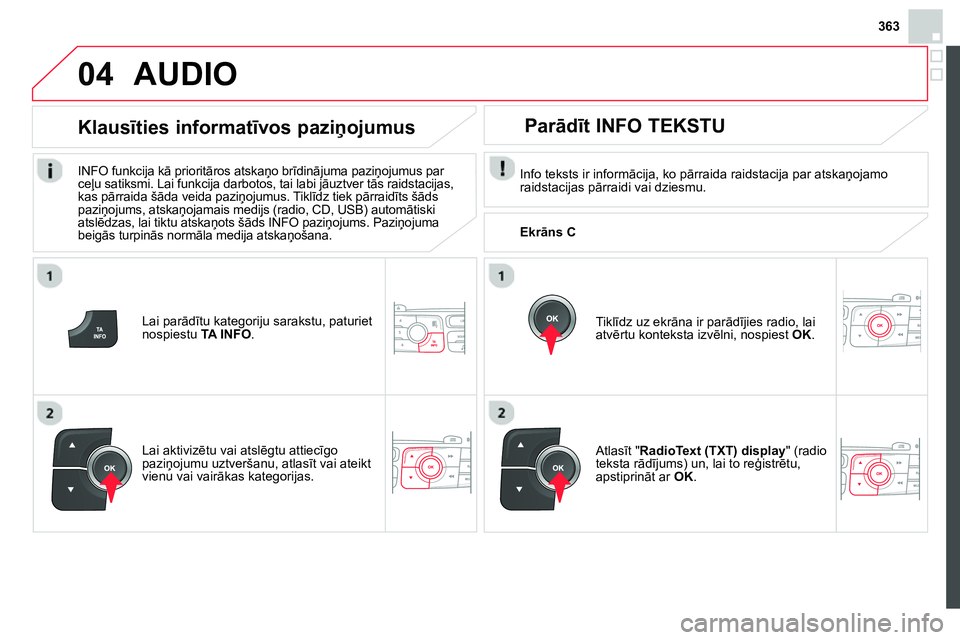 CITROEN DS4 2014 Lietošanas Instrukcija (in Latvian) 363
04
Lai parādītu kategoriju sarakstu, paturiet
nospiestu TA INFO
.
Klausīties informatīvos paziņojumus
INFO funkcija kā prioritāros atskaņo brīdinājuma paziņojumus par
ce CITROEN DS4 2014 Lietošanas Instrukcija (in Latvian) 363
04
Lai parādītu kategoriju sarakstu, paturiet
nospiestu TA INFO
.
Klausīties informatīvos paziņojumus
INFO funkcija kā prioritāros atskaņo brīdinājuma paziņojumus par
ce