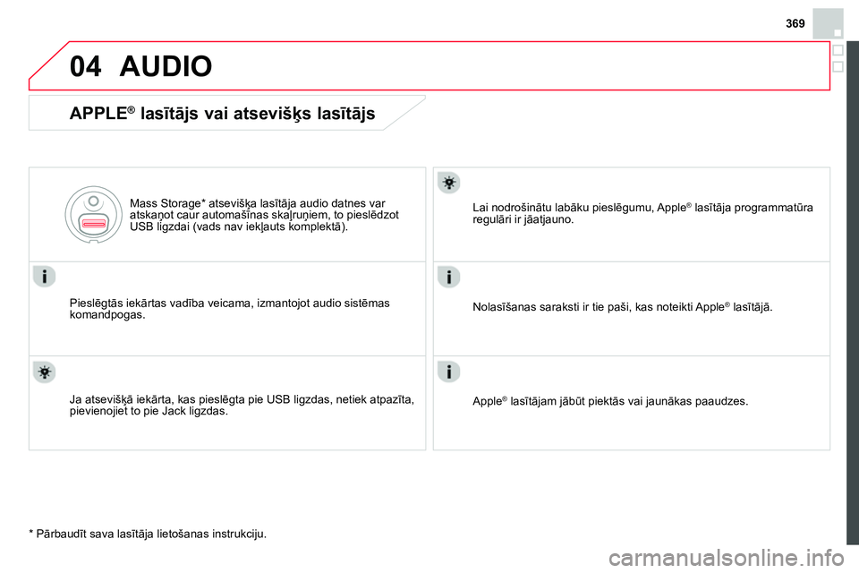 CITROEN DS4 2014 Lietošanas Instrukcija (in Latvian) 369
04 AUDIO
APPLE ®
lasītājs vai atsevišķs lasītājs
Pieslēgtās iekārtas vadība veicama, izmantojot audio sistēmas
komandpogas.
Mass Storage * atsevišķa lasītāja a CITROEN DS4 2014 Lietošanas Instrukcija (in Latvian) 369
04 AUDIO
APPLE ®
lasītājs vai atsevišķs lasītājs
Pieslēgtās iekārtas vadība veicama, izmantojot audio sistēmas
komandpogas.
Mass Storage * atsevišķa lasītāja a