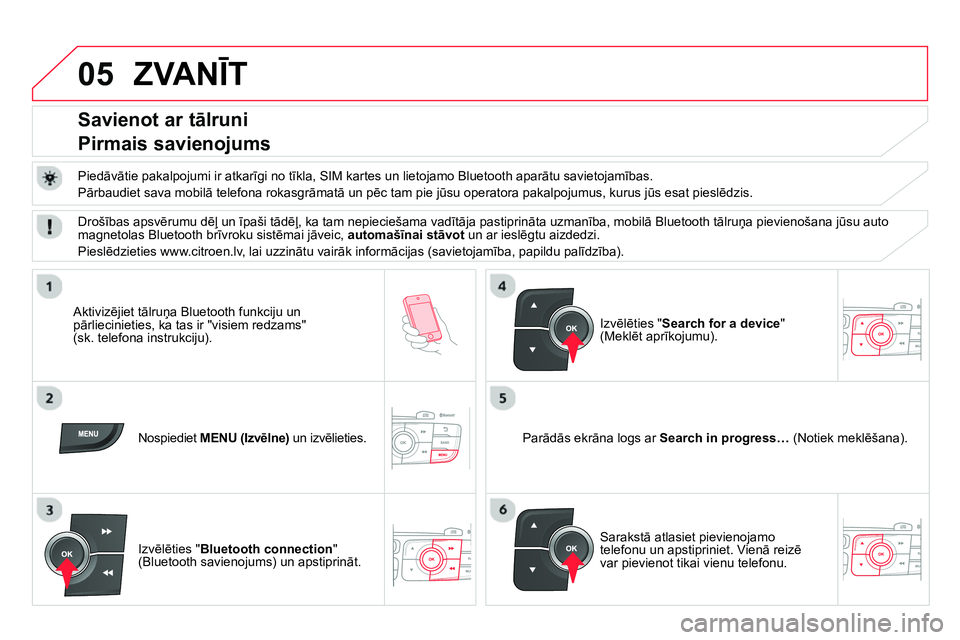 CITROEN DS4 2014  Lietošanas Instrukcija (in Latvian) 05  ZVANĪT 
 
 
 
 
 
 
 
 
 
 
Savienot ar tālruni  
Pirmais savienojums 
   
Piedāvātie pakalpojumi ir atkarīgi no tīkla, SIM kartes un lietojamo Bluetooth aparātu savietojamības. 
  Pārbau