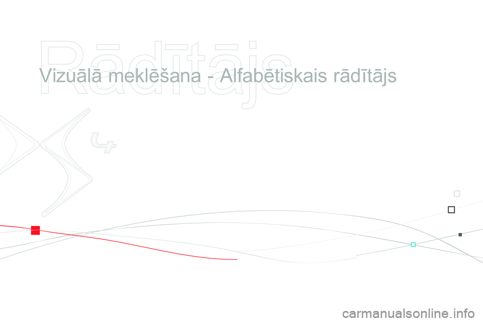 CITROEN DS4 2014 Lietošanas Instrukcija (in Latvian)
Rādītājs
Vizuālā meklēšana - Alfabētiskais rādītājs CITROEN DS4 2014 Lietošanas Instrukcija (in Latvian)
Rādītājs
Vizuālā meklēšana - Alfabētiskais rādītājs