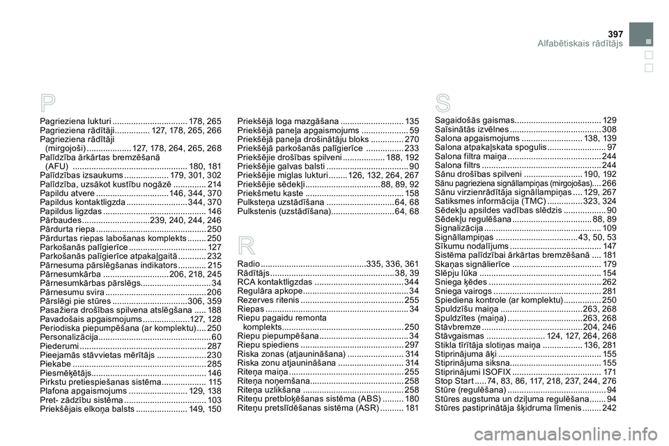 CITROEN DS4 2014 Lietošanas Instrukcija (in Latvian) 397Alfabētiskais rādītājs
Pagrieziena lukturi ................................ 178, 265
Pagrieziena rādītāji ............... 127, 178, 265, 266
Pagrieziena rādītāji
(mirgojoši) ........... CITROEN DS4 2014 Lietošanas Instrukcija (in Latvian) 397Alfabētiskais rādītājs
Pagrieziena lukturi ................................ 178, 265
Pagrieziena rādītāji ............... 127, 178, 265, 266
Pagrieziena rādītāji
(mirgojoši) ...........