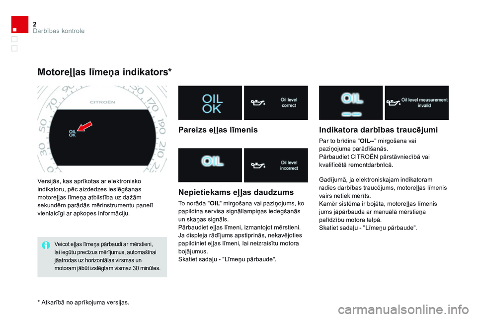 CITROEN DS4 2014  Lietošanas Instrukcija (in Latvian) 2Darbības kontrole
 Versijās, kas aprīkotas ar elektronisko indikatoru, pēc aizdedzes ieslēgšanas motoreļ ļas līmeņa atbilstība uz dažām sekundēm parādās mērinstrumentu panelī vienla