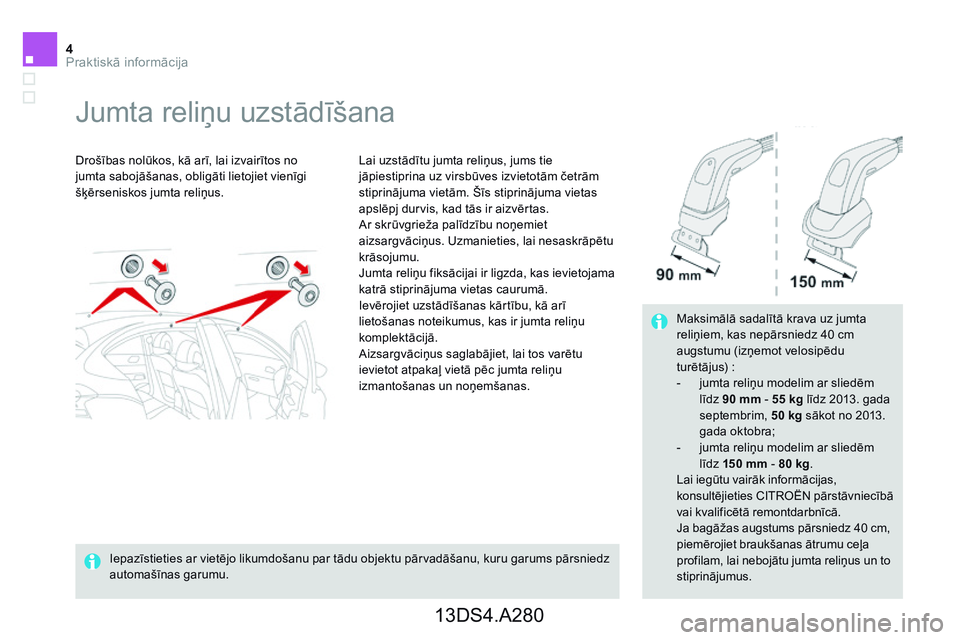 CITROEN DS4 2014 Lietošanas Instrukcija (in Latvian) 4Praktiskā informācija
J u m t a r e l i ņ u u z s t ā d ī š a n a
Drošības nolūkos, kā arī, lai izvairītos no jumta sabojāšanas, obligāti lietojiet vienīgi šķērse CITROEN DS4 2014 Lietošanas Instrukcija (in Latvian) 4Praktiskā informācija
J u m t a r e l i ņ u u z s t ā d ī š a n a
Drošības nolūkos, kā arī, lai izvairītos no jumta sabojāšanas, obligāti lietojiet vienīgi šķērse