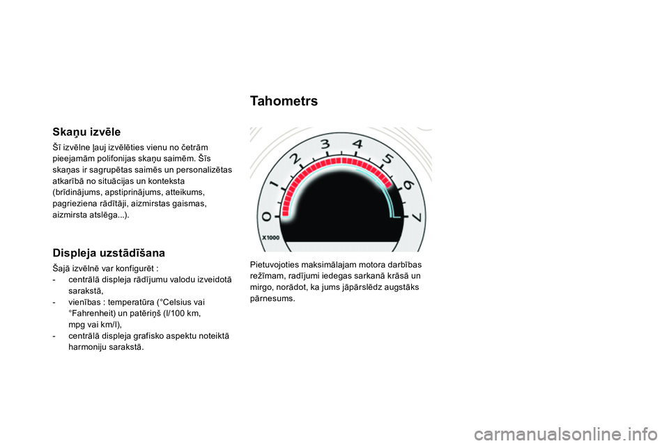 CITROEN DS4 2014 Lietošanas Instrukcija (in Latvian) Pietuvojoties maksimālajam motora darbības
režīmam, radījumi iedegas sarkanā krāsā un
mirgo, norādot, ka jums jāpārslēdz augstāks
pārnesums.
Ta h o m e t r s
S CITROEN DS4 2014 Lietošanas Instrukcija (in Latvian) Pietuvojoties maksimālajam motora darbības
režīmam, radījumi iedegas sarkanā krāsā un
mirgo, norādot, ka jums jāpārslēdz augstāks
pārnesums.
Ta h o m e t r s
S