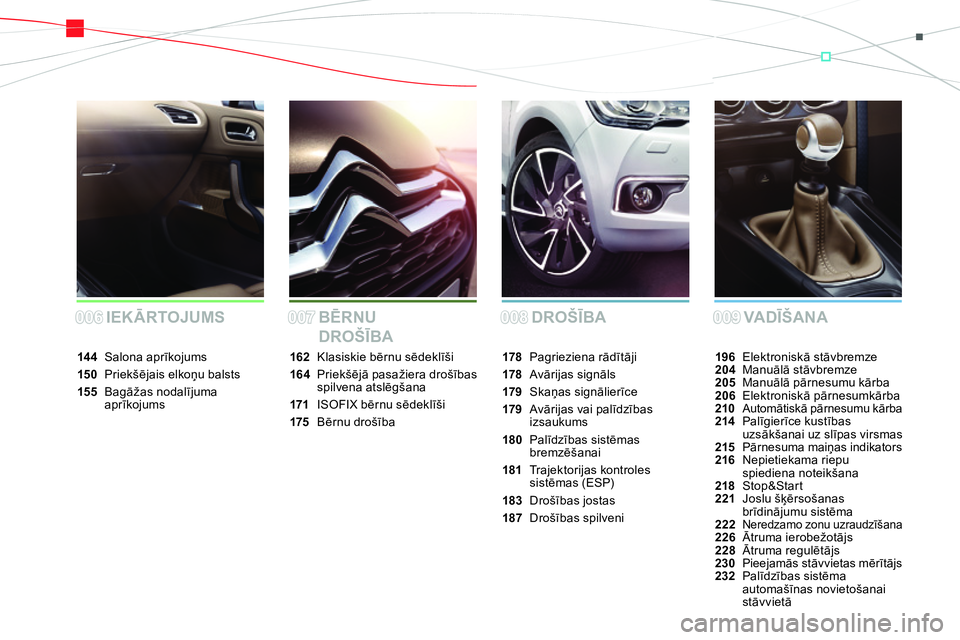 CITROEN DS4 2014  Lietošanas Instrukcija (in Latvian) DROŠĪBA VADĪŠANA IEKĀRTOJUMS BĒRNU 
DROŠĪBA
196 Elektroniskā stāvbremze
204 Manuālā stāvbremze
205 Manuālā pārnesumu kārba
206 Elektroniskā pārnesumkārba
210 
Automātiskā pārnes