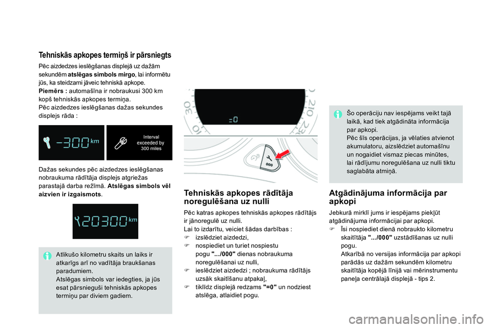 CITROEN DS4 2014  Lietošanas Instrukcija (in Latvian)   Dažas sekundes pēc aizdedzes ieslēgšanas 
nobraukuma rādītāja displejs atgriežas 
parastajā darba režīmā.  Atslēgas simbols vēl 
aizvien ir izgaismots 
. 
  Atlikušo kilometru skaits 