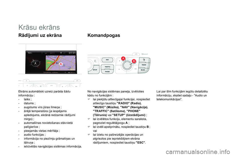 CITROEN DS4 2014  Lietošanas Instrukcija (in Latvian)    
 
 
 
 
 
 
 
 
 
 
 
 
 
 
 
 
 
 
 
 
 
 
 
 
 
 
 
 
 
 
 
 
 
 
Krāsu ekrāns 
 
Ekrāns automātiski uzreiz parāda šādu 
informāciju : 
   
 
-  laiks ; 
   
-  datums ; 
   
-   augstum