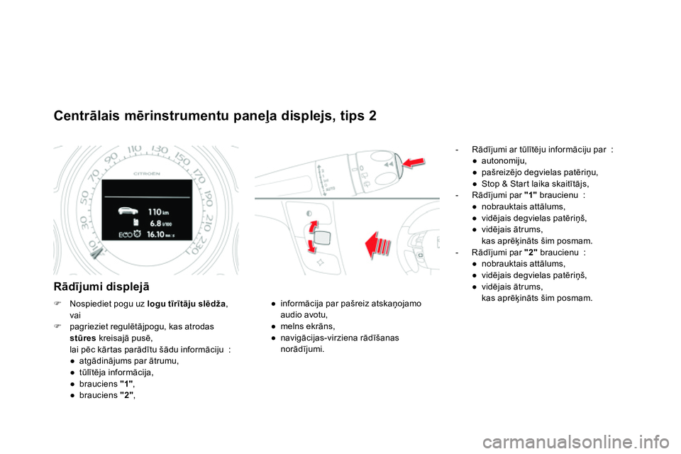 CITROEN DS4 2014 Lietošanas Instrukcija (in Latvian)
Centrālais mērinstrumentu paneļa displejs, tips 2
Rādījumi displejā
- Rādījumi ar tūlītēju informāciju par :
●
autonomiju,
●
pašreizējo de CITROEN DS4 2014 Lietošanas Instrukcija (in Latvian)
Centrālais mērinstrumentu paneļa displejs, tips 2
Rādījumi displejā
- Rādījumi ar tūlītēju informāciju par :
●
autonomiju,
●
pašreizējo de