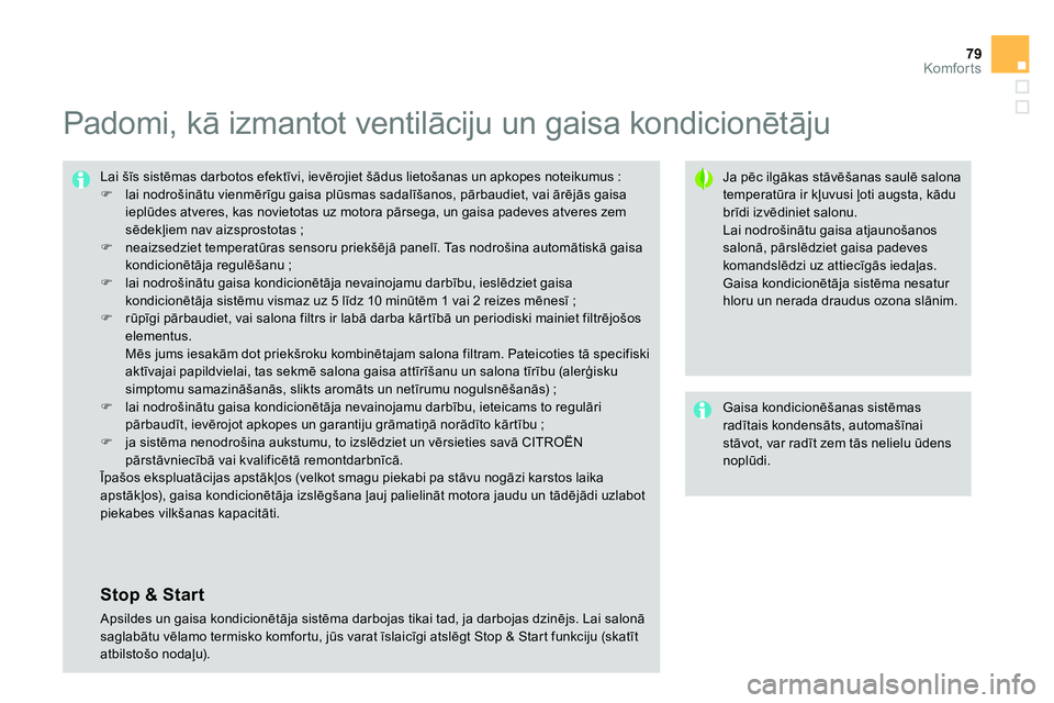 CITROEN DS4 2014 Lietošanas Instrukcija (in Latvian) 79Komfor ts
Padomi, kā izmantot ventilāciju un gaisa kondicionētāju
Ja pēc ilgākas stāvēšanas saulē salona
temperatūra ir kļuvusi ļoti augsta, kādu
brīdi iz CITROEN DS4 2014 Lietošanas Instrukcija (in Latvian) 79Komfor ts
Padomi, kā izmantot ventilāciju un gaisa kondicionētāju
Ja pēc ilgākas stāvēšanas saulē salona
temperatūra ir kļuvusi ļoti augsta, kādu
brīdi iz