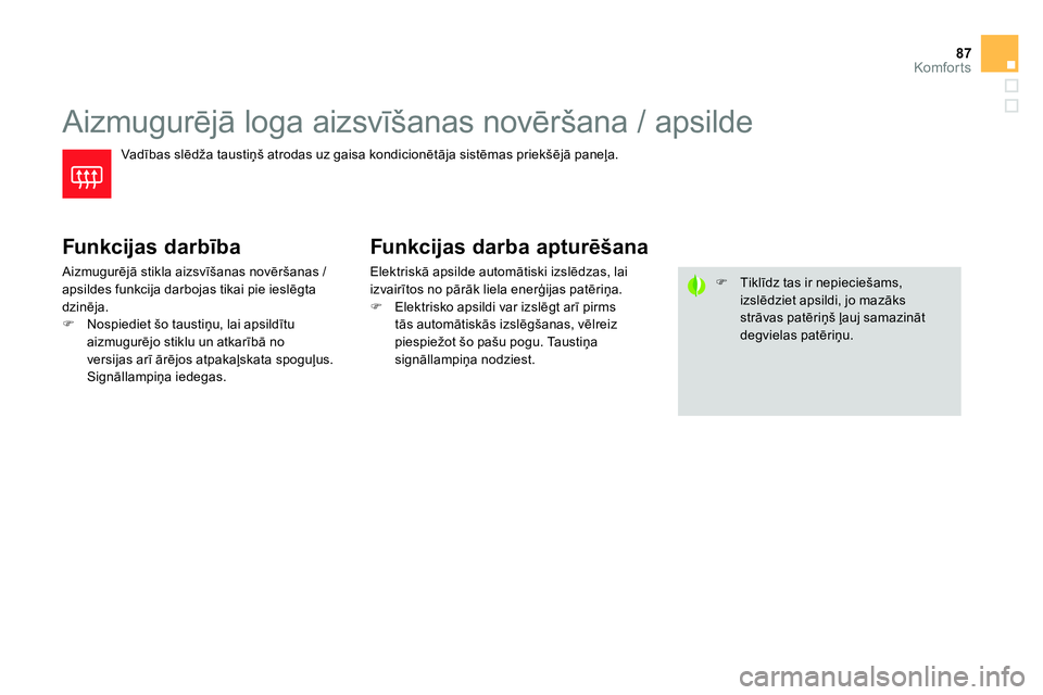CITROEN DS4 2014 Lietošanas Instrukcija (in Latvian) 87Komfor ts
Aizmugurējā loga aizsvīšanas novēršana / apsilde
Vadības slēdža taustiņš atrodas uz gaisa kondicionētāja sistēmas priekšējā paneļa.
Funkcijas da CITROEN DS4 2014 Lietošanas Instrukcija (in Latvian) 87Komfor ts
Aizmugurējā loga aizsvīšanas novēršana / apsilde
Vadības slēdža taustiņš atrodas uz gaisa kondicionētāja sistēmas priekšējā paneļa.
Funkcijas da