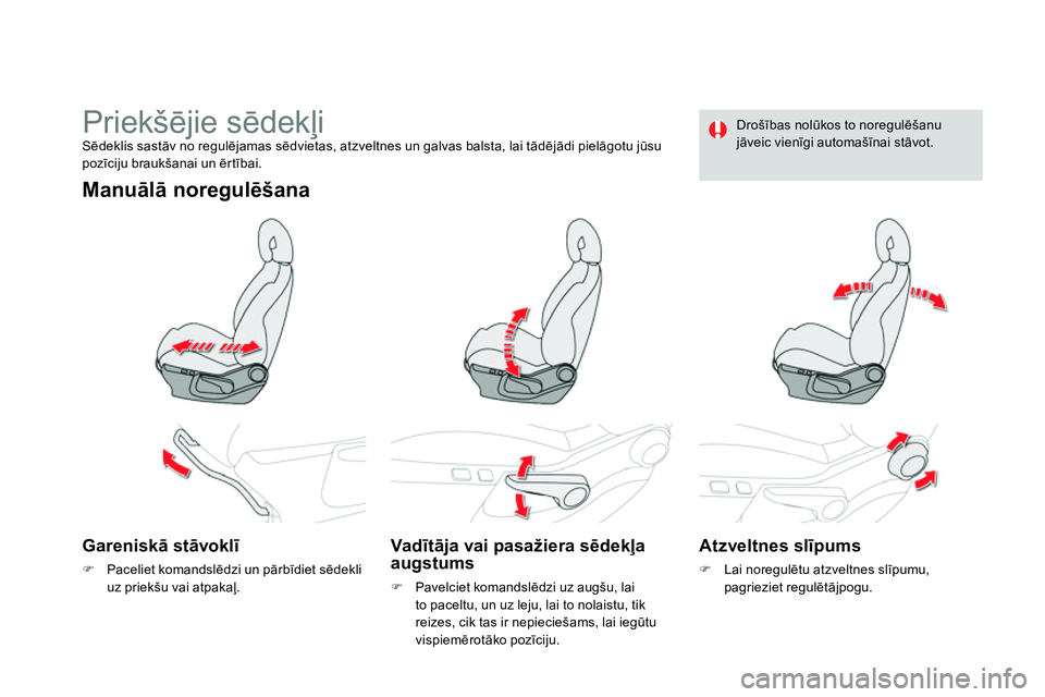 CITROEN DS4 2014 Lietošanas Instrukcija (in Latvian)
Priekšējie sēdekļi
Sēdeklis sastāv no regulējamas sēdvietas, atzveltnes un galvas balsta, lai tādējādi pielāgotu jūsu
pozīciju braukšanai un ērtībai.
Manuā CITROEN DS4 2014 Lietošanas Instrukcija (in Latvian)
Priekšējie sēdekļi
Sēdeklis sastāv no regulējamas sēdvietas, atzveltnes un galvas balsta, lai tādējādi pielāgotu jūsu
pozīciju braukšanai un ērtībai.
Manuā