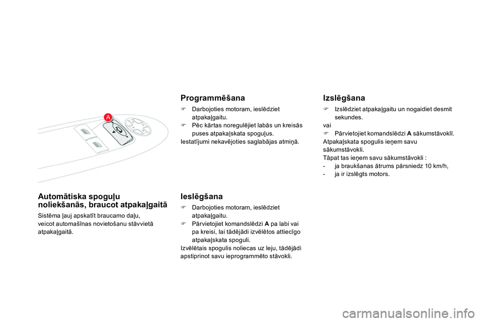 CITROEN DS4 2014 Lietošanas Instrukcija (in Latvian)
Automātiska spoguļu
noliekšanās, braucot atpakaļgaitā
Sistēma ļauj apskatīt braucamo daļu,
veicot automašīnas novietošanu stāvvietā
atpakaļgaitā.
Programm CITROEN DS4 2014 Lietošanas Instrukcija (in Latvian)
Automātiska spoguļu
noliekšanās, braucot atpakaļgaitā
Sistēma ļauj apskatīt braucamo daļu,
veicot automašīnas novietošanu stāvvietā
atpakaļgaitā.
Programm