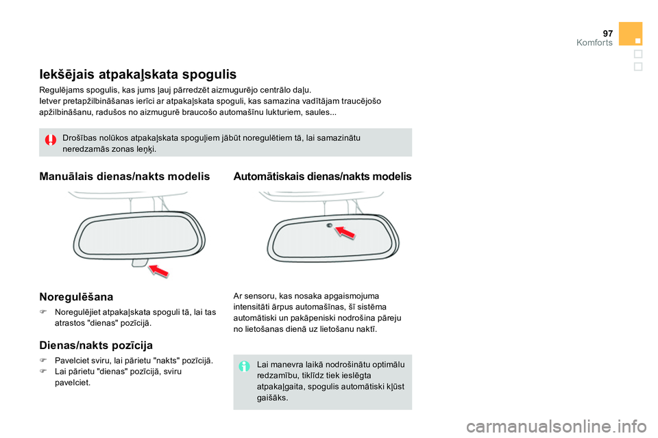 CITROEN DS4 2014 Lietošanas Instrukcija (in Latvian) 97Komfor ts
Iekšējais atpakaļskata spogulis
Regulējams spogulis, kas jums ļauj pārredzēt aizmugurējo centrālo daļu.
Ietver pretapžilbināšanas ierīci ar atpakaļskata sp CITROEN DS4 2014 Lietošanas Instrukcija (in Latvian) 97Komfor ts
Iekšējais atpakaļskata spogulis
Regulējams spogulis, kas jums ļauj pārredzēt aizmugurējo centrālo daļu.
Ietver pretapžilbināšanas ierīci ar atpakaļskata sp