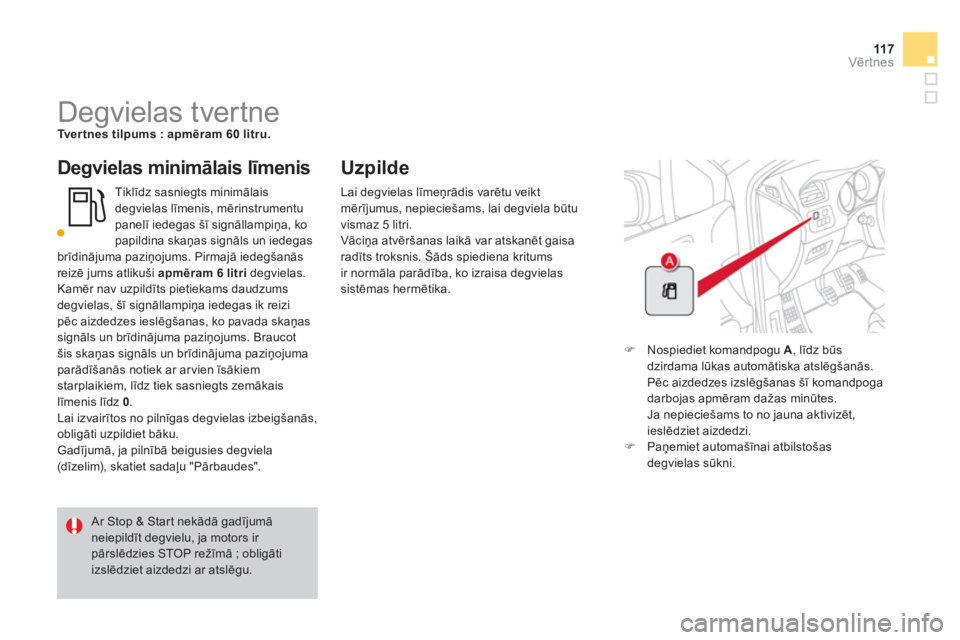 CITROEN DS4 2013  Lietošanas Instrukcija (in Latvian) 11 7Vērtnes
 
 
 
 
 
 
 
 
 
 
 
 
 
 
 
 
 
 
 
 
 
Degvielas tvertne Tver tnes tilpums : apmēram 60 litru.
 
 Degvielas minimālais līmenis
Tiklīdz sasniegts minimālais degvielas līmenis, mē