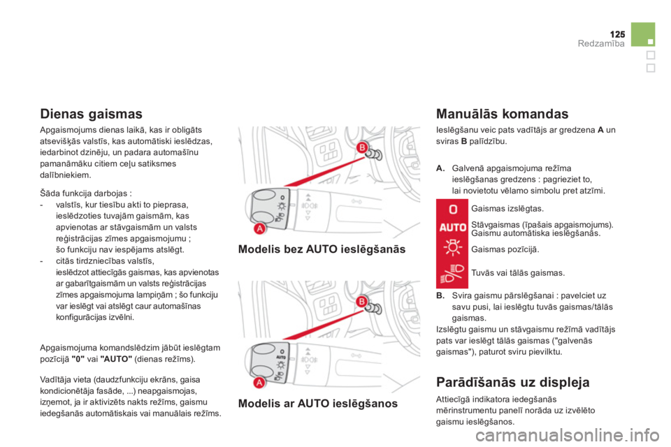 CITROEN DS4 2013  Lietošanas Instrukcija (in Latvian) Redzamība
Modelis bez AUTO ieslēgšanās  
 
Modelis ar AUTO ieslē
gšanos
 
 Manuāl—s komandas 
 
Ieslēgšanu veic pats vadītājs ar gredzena  Aun sviras  Bpalīdzību.
Stāvgaismas (īpaša