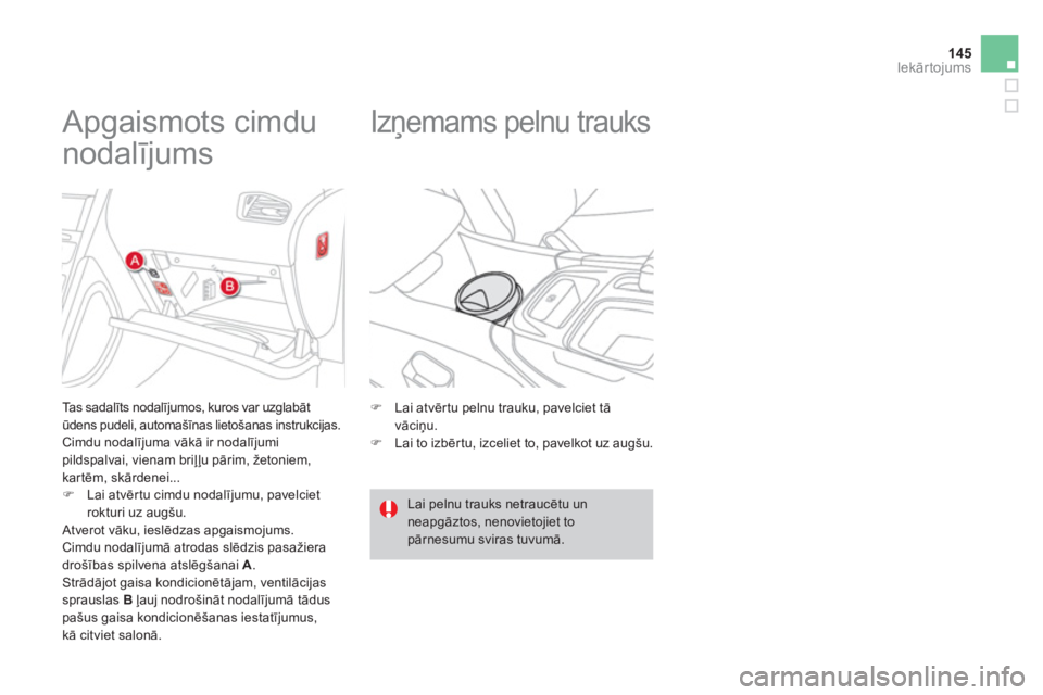 CITROEN DS4 2013  Lietošanas Instrukcija (in Latvian) 145
Iekārtojums
 
 
 
 
 
 
 
 
 
 
 
 
Apgaismots cimdu 
nodalījums 
 
 Tas sadalīts nodalījumos, kuros var uzglabāt 
ūdens pudeli, automašīnas lietošanas instrukcijas. 
 Cimdu nodalījuma v