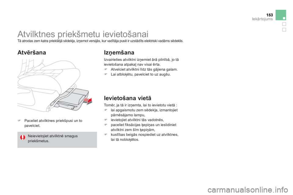 CITROEN DS4 2013  Lietošanas Instrukcija (in Latvian) Iekārtojums
�)Paceliet atvilktnes priekšpusi un to pavelciet.  
 
 
 
 
 
 
Atvilktnes priekšmetu ievietošanai  
Tā atrodas zem katra priekšēj— sēdekļa, izņemot versijās, kur vadītāja 
