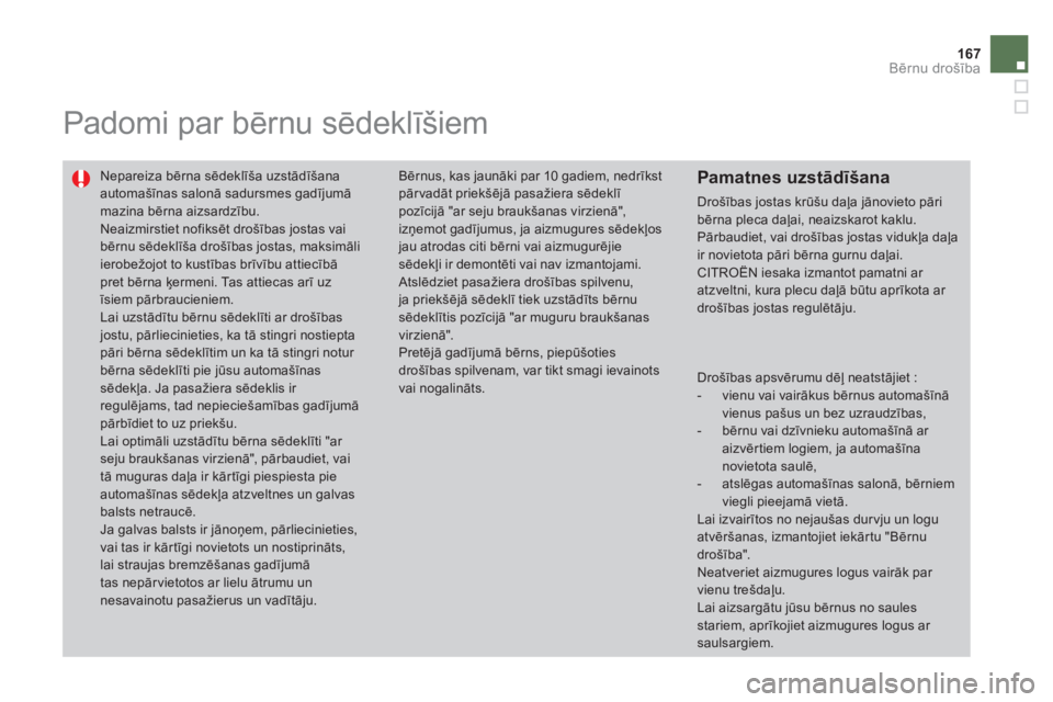 CITROEN DS4 2013  Lietošanas Instrukcija (in Latvian) 167
Bērnu drošība
 
 
 
 
 
Padomi par bērnu sēdeklīšiem 
 
Nepareiza bērna sēdeklīša uzstādīšana automašīnas salonā sadursmes gadījumā mazina bērna aizsardzību. 
Neaizmirstiet no