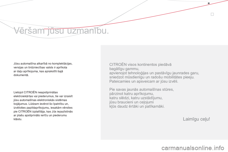 CITROEN DS4 2013  Lietošanas Instrukcija (in Latvian)    
CITROËN visos kontinentos piedāvā 
 
bagātīgu gammu,  
apvienojot tehnoloģijas un pastāvīgu jaunrades garu,  
sniedzot mūsdienīgu un radošu mobilitātes pieeju. 
  Pateicamies un apsvei