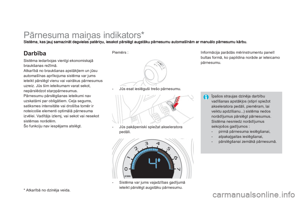 CITROEN DS4 2013  Lietošanas Instrukcija (in Latvian)    
 
 
 
 
 
 
 
 
 
 
Pārnesuma maiņas indikators *  
Darbība
Sistēma iedarbojas vienīgi ekonomiskajābraukšanas režīmā. 
 
Atkarībā no braukšanas apstākļiem un jūsuautomašīnas apr