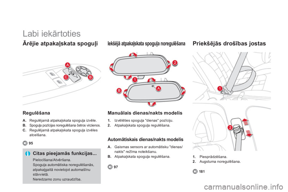 CITROEN DS4 2013  Lietošanas Instrukcija (in Latvian)   Labi iekārtoties 
Ārējie atpakaļskata spoguļi 
Regulēšana
A. 
 Regulējamā atpakaļskata spoguļa izvēle.B.Spoguļa pozīcijas noregulēšana četros virzienos. 
C.Regulējamā atpakaļskat