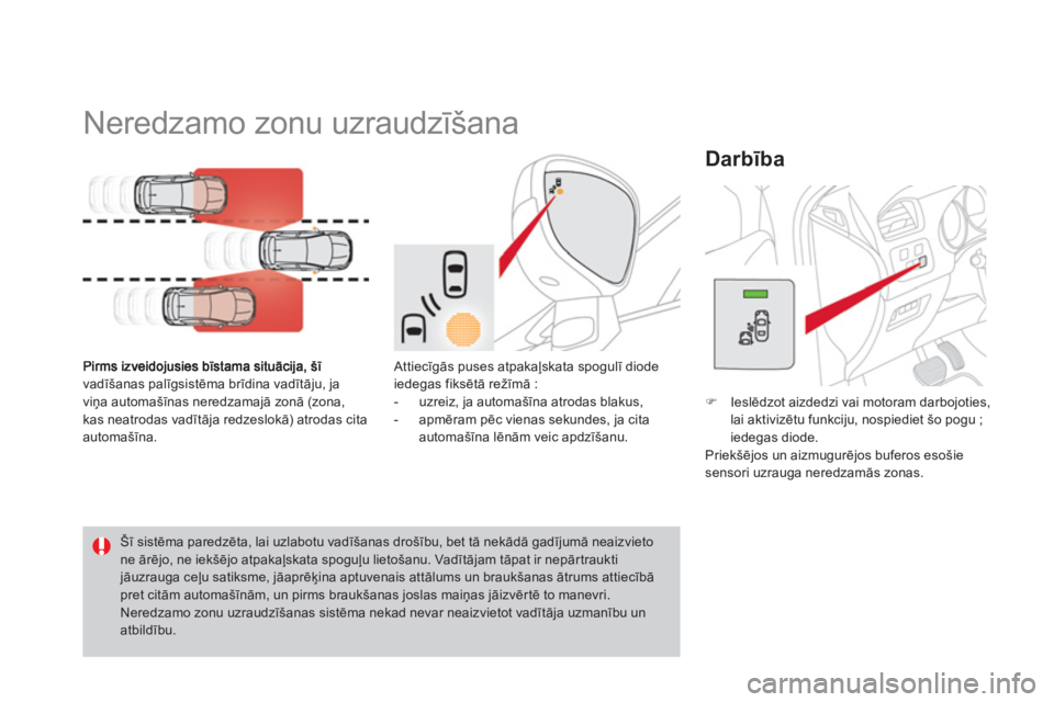 CITROEN DS4 2013 Lietošanas Instrukcija (in Latvian)
Neredzamo zonu uzraudzīšana
vadīšanas palīgsistēma brīdina vadītāju, ja
viņa automašīnas neredzamajā zonā (zona,
kas neatrodas vadītāja redzeslokā) atrodas citaaut CITROEN DS4 2013 Lietošanas Instrukcija (in Latvian)
Neredzamo zonu uzraudzīšana
vadīšanas palīgsistēma brīdina vadītāju, ja
viņa automašīnas neredzamajā zonā (zona,
kas neatrodas vadītāja redzeslokā) atrodas citaaut