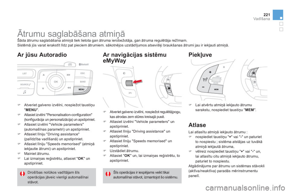 CITROEN DS4 2013  Lietošanas Instrukcija (in Latvian) 221Vadīšana
 
 
 
 
 
 
 
 
 
Ātrumu saglabāšana atmiņā  
Šāda ātrumu saglabāšana atmiņā tiek lietota gan ātruma ierobežotāja, gan ātruma regulētāja režīmam. gņ
 Sistēmā jūs 