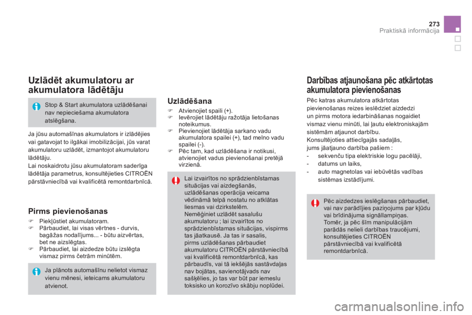 CITROEN DS4 2013  Lietošanas Instrukcija (in Latvian) 273Praktiskā informācija
 
 Uzlādt akumulatoru ar 
akumulatora lādētāju 
 
Ja jūsu automašīnas akumulators ir izlādējies 
vai gatavojat to ilgākai imobilizācijai, jūs varat
akumulatoru u