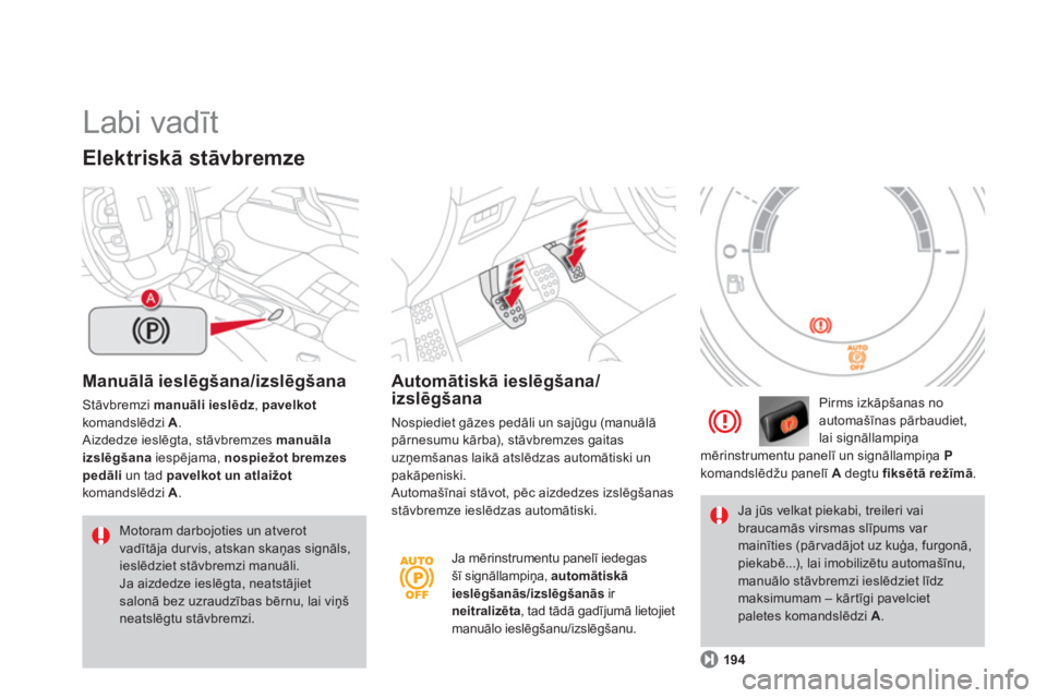 CITROEN DS4 2013  Lietošanas Instrukcija (in Latvian)   Labi vadīt 
Manuālā ieslēgšana/izslēgšana 
Stāvbremzi  manuāli ieslēdz,  pavelkotkomandslēdzi A. Aizdedze ieslēgta, stāvbremzes  manuālaizslēgšana 
 iespējama, nospiežot bremzes pe
