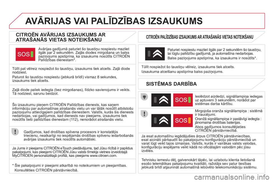CITROEN DS4 2013  Lietošanas Instrukcija (in Latvian) AVĀRIJAS VAI PALĪDZĪBAS IZSAUKUMS 
 
 
 
 
 
 
 
 
CITROËN AVĀRIJAS IZSAUKUMS AR 
ATRAŠANĀS VIETAS NOTEIKŠANU  
 
 
Avārijas gadījumā paturiet šo taustiņu nospiestu mazlietilgāk par 2 se