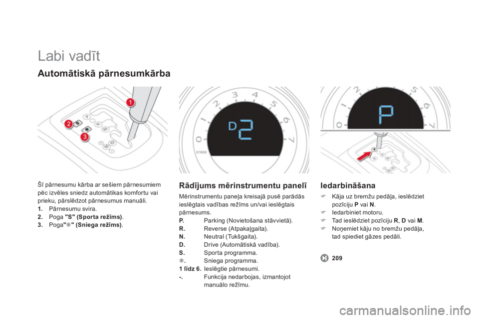 CITROEN DS4 2013  Lietošanas Instrukcija (in Latvian)   Labi vadīt 
Automātiskā pārnesumkārba
Šī pārnesumu kārba ar sešiem pārnesumiempēc izvēles sniedz automātikas komfortu vaiprieku, pārslēdzot pārnesumus manuāli. 1. 
 Pārnesumu svir