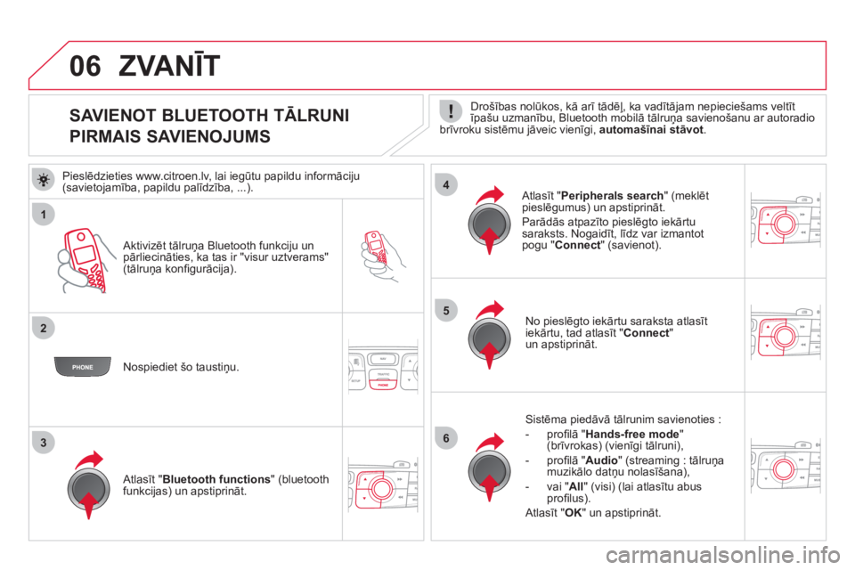 CITROEN DS4 2013  Lietošanas Instrukcija (in Latvian) 1
2
5
63
4
06
   
 
 
 
 
 
 
 
 
 
 
 
 
 
 
SAVIENOT BLUETOOTH TĀLRUNI  
PIRMAIS SAVIENOJUMS    
Drošības nolūkos, kā arī tādēļ, ka vadītājam nepieciešams veltīt īpa