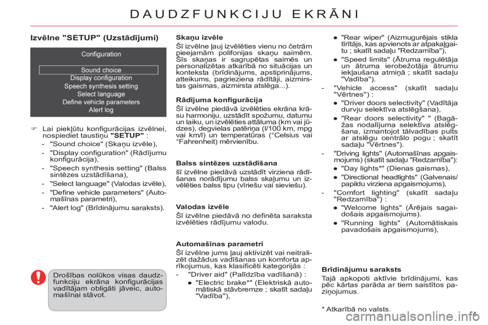 CITROEN DS4 2013  Lietošanas Instrukcija (in Latvian) DAUDZFUNKCIJU EKRĀNI
4 
   
Izvēlne "SETUP" (Uzstādījumi) 
 
 
 
 
�) 
 Lai piekļūtu konﬁ gurācijas izvēlnei, 
nospiediet taustiņu  "SETUP" 
 : 
   
 
-   "Sound choice" (Skaņu izvēle), 
