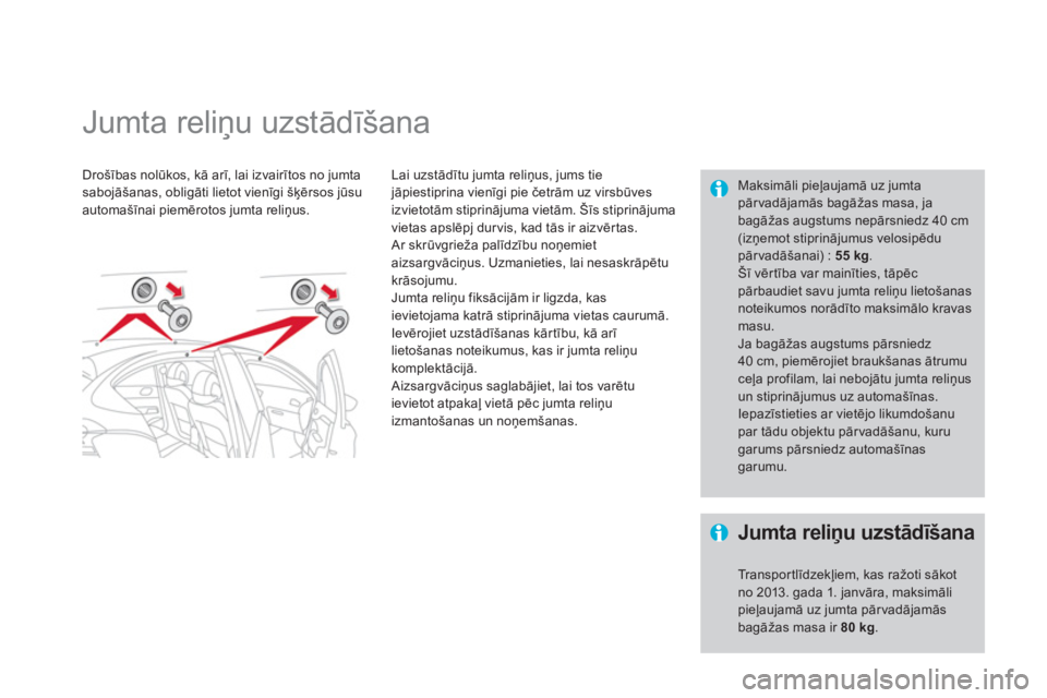 CITROEN DS4 2013  Lietošanas Instrukcija (in Latvian)    
 
 
 
 
 
 
 
Jumta reliņu uzstādīšana  
Drošības nolūkos, kā arī, lai izvairītos no jumtasabojāšanas, obligāti lietot vienīgi šķērsos jūsu automašīnai piemērotos jumta reliņ