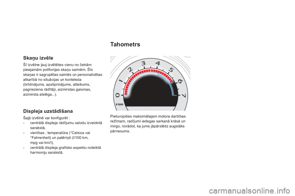 CITROEN DS4 2013  Lietošanas Instrukcija (in Latvian)  Pietuvojoties maksimālajam motora darbības režīmam, radījumi iedegas sarkanā krāsā un 
mirgo, norādot, ka jums jāpārslēdz augstāks 
pārnesums.
Tahometrs 
Skaņu izvēle
Šī izvēlne ļ