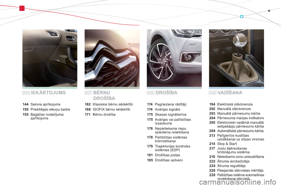 CITROEN DS4 2013  Lietošanas Instrukcija (in Latvian) DROŠĪBA VADĪŠANA IEKĀRTOJUMS BĒRNU 
DROŠĪBA
194 Elektriskā stāvbremze202Manuālā stāvbremze203 Manuāl— pārnesumu kārba204Pārnesuma maiņas indikators205Elektroniski vadāmā manuāl